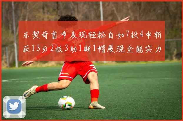 东契奇首节表现轻松自如7投4中斩获13分2板3助1断1帽展现全能实力