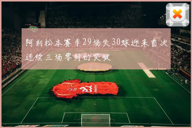 阿利松本赛季29场失30球迎来首次连续三场零封的突破