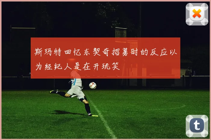 斯玛特回忆东契奇招募时的反应以为经纪人是在开玩笑